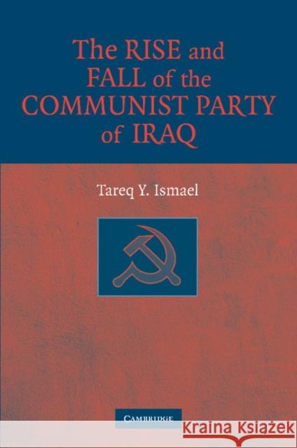 The Rise and Fall of the Communist Party of Iraq Tareq Y. Ismael 9781107405219 Cambridge University Press - książka