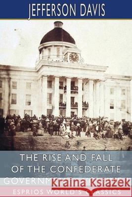 The Rise and Fall of the Confederate Government - Volume I (Esprios Classics) Jefferson Davis 9781006900068 Blurb - książka