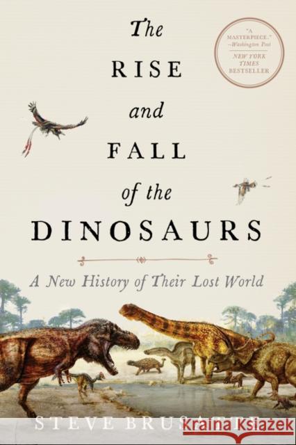 The Rise and Fall of the Dinosaurs: A New History of Their Lost World Steve Brusatte 9780062490438 William Morrow & Company - książka