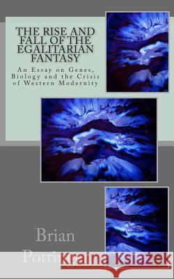 The Rise and Fall of the Egalitarian Fantasy: Genes, Biology and The Crisis Of Western Modernity Pottinger, Brian 9781511508933 Createspace - książka