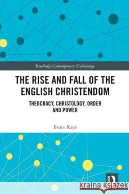 The Rise and Fall of the English Christendom: Anglicanism and God's Kingdom Bruce Kaye 9781138305786 Routledge - książka