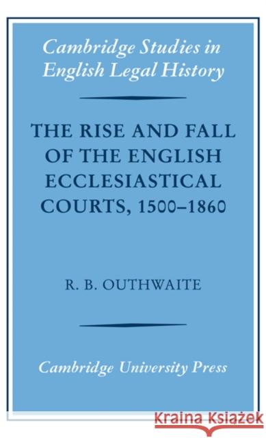 The Rise and Fall of the English Ecclesiastical Courts, 1500-1860 Richard B. Outhwaite Richard H. Helmholz 9780521869386 Cambridge University Press - książka