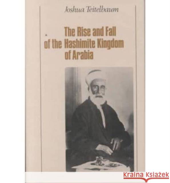 The Rise and Fall of the Hashemite Kingdom of Arabia Joshua Teitelbaum 9780814782705 New York University Press - książka