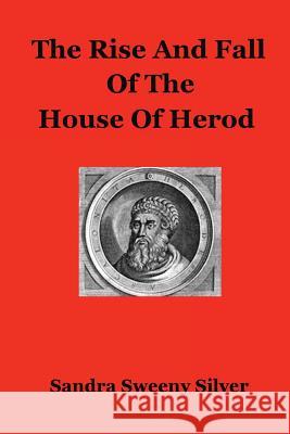 The Rise And Fall Of The House Of Herod Silver, Sandra Sweeny 9781502378699 Createspace - książka
