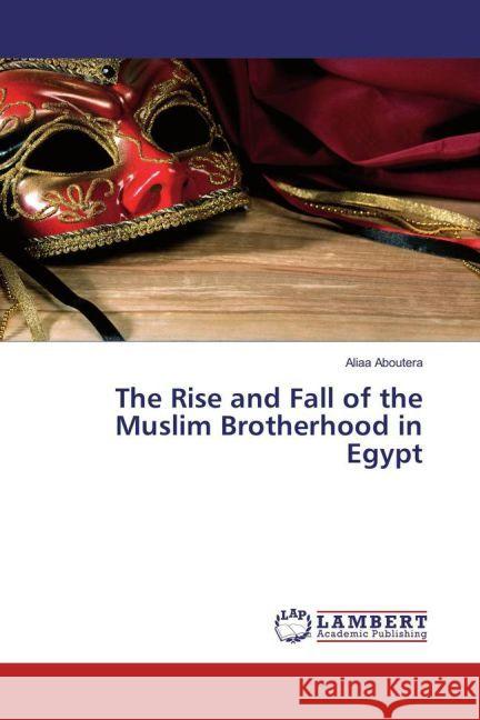 The Rise and Fall of the Muslim Brotherhood in Egypt Aboutera, Aliaa 9783659911422 LAP Lambert Academic Publishing - książka