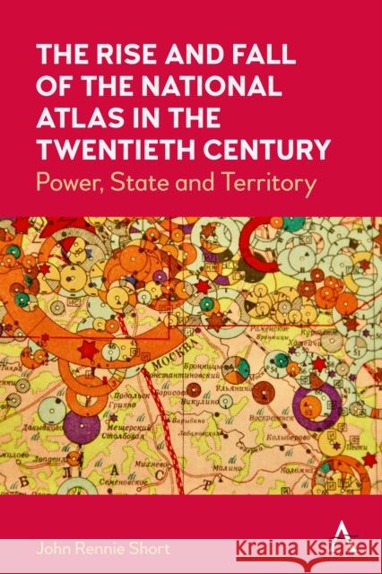 The Rise and Fall of the National Atlas in the Twentieth Century: Power, State and Territory John Rennie Short 9781839992476 Anthem Press - książka