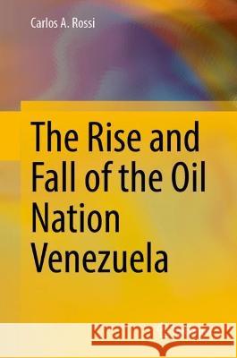 The Rise and Fall of the Oil Nation Venezuela Carlos A. Rossi 9783031346590 Springer - książka