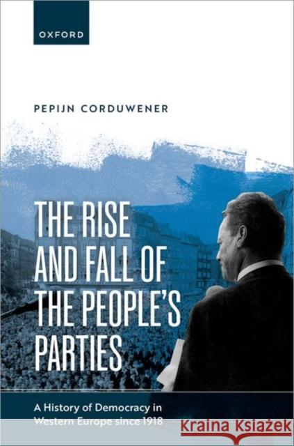 The Rise and Fall of the People's Parties: A History of Democracy in Western Europe since 1918 Corduwener 9780192843418 OUP OXFORD - książka