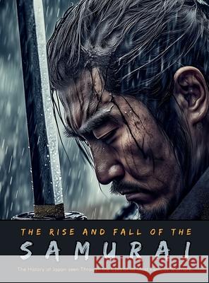 The Rise and Fall of the Samurai: The History of Japan seen Through the Eyes of its Most Famous Warriors Mayumi Nakagaki Ziggy Quinete Satoshi Watanabe 9786598616373 Gargoyle Collective - książka