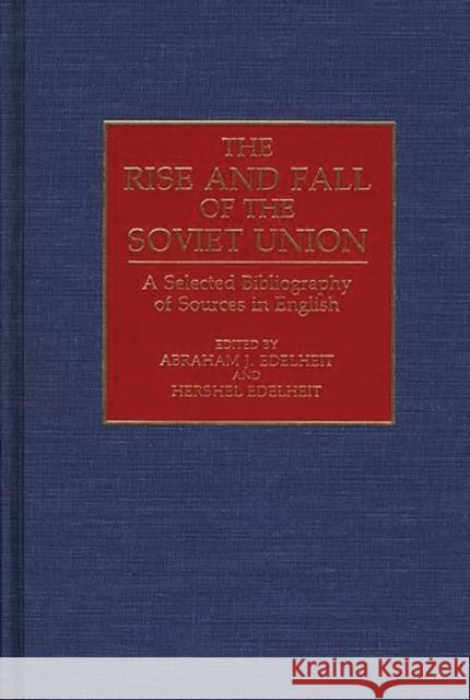 The Rise and Fall of the Soviet Union: A Selected Bibliography of Sources in English Edelheit, Hershel 9780313286254 Greenwood Press - książka