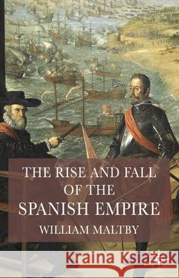 The Rise and Fall of the Spanish Empire William Maltby 9781403917911 Bloomsbury Publishing PLC - książka