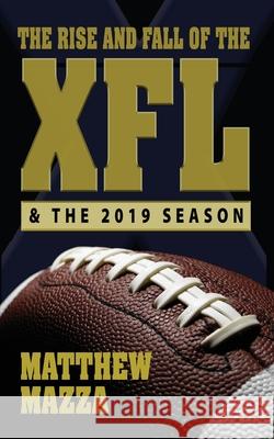 The Rise and Fall of the XFL & the 2019 Season Matthew Mazza 9781948638029 Matthew Mazza - książka