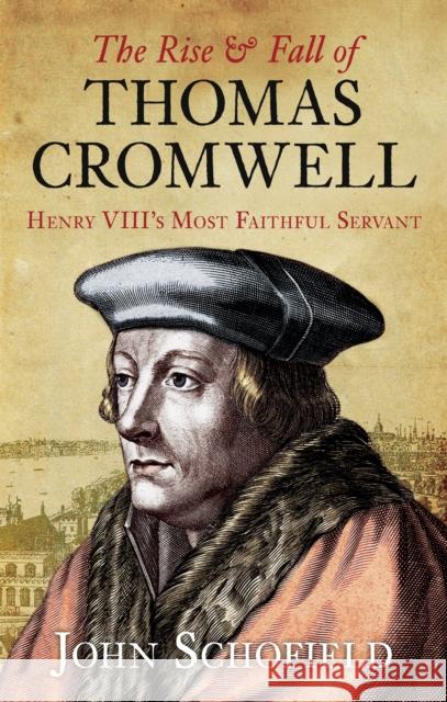 The Rise and Fall of Thomas Cromwell: Henry VIII's Most Faithful Servant John Schofield 9780752458663 The History Press Ltd - książka