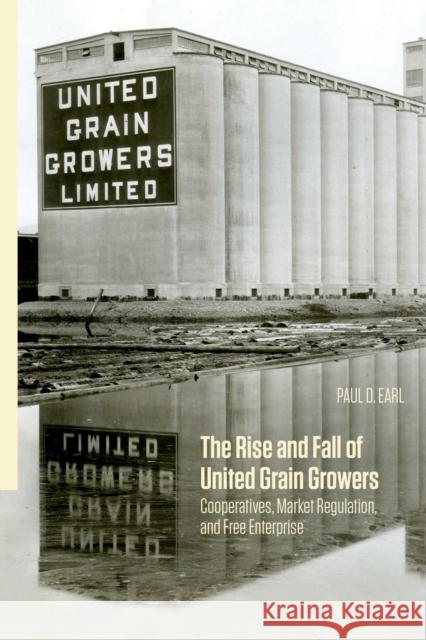 The Rise and Fall of United Grain Growers: Cooperatives, Market Regulation, and Free Enterprise Paul D. Earl 9780887558443 University of Manitoba Press - książka