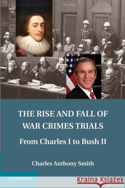 The Rise and Fall of War Crimes Trials: From Charles I to Bush II Smith, Charles Anthony 9781107680715 Cambridge University Press - książka