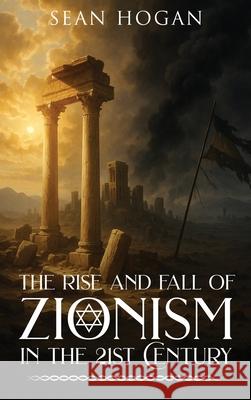 The Rise and Fall of Zionism in the 21st Century Sean Hogan 9781971002934 American Publishers Inc. - książka