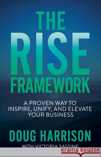 The Rise Framework: A Proven Way to Inspire, Unify, and Elevate Your Business Harrison, Doug 9781631959516 Morgan James Publishing llc - książka