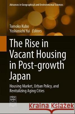 The Rise in Vacant Housing in Post-Growth Japan: Housing Market, Urban Policy, and Revitalizing Aging Cities Kubo, Tomoko 9789811379192 Springer - książka