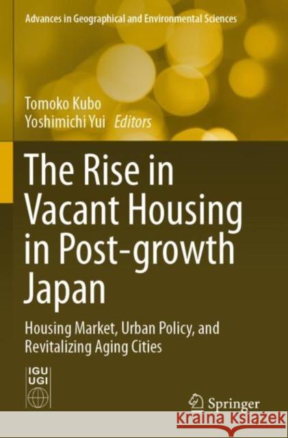 The Rise in Vacant Housing in Post-Growth Japan: Housing Market, Urban Policy, and Revitalizing Aging Cities Tomoko Kubo Yoshimichi Yui 9789811379222 Springer - książka