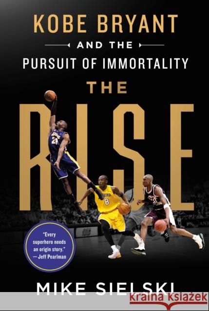 The Rise: Kobe Bryant and the Pursuit of Immortality Mike Sielski 9781250275721 St. Martin's Publishing Group - książka