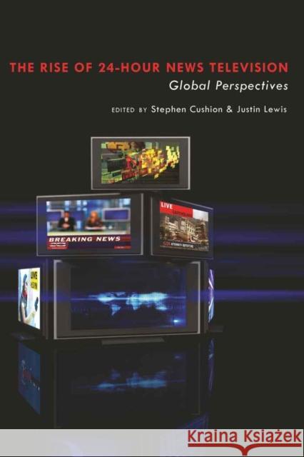 The Rise of 24-Hour News Television: Global Perspectives Cushion, Stephen 9781433107764 Peter Lang Publishing Inc - książka