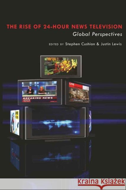 The Rise of 24-Hour News Television: Global Perspectives Cushion, Stephen 9781433107771 Peter Lang Publishing Inc - książka