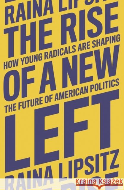 The Rise of a New Left: How Young Radicals Are Shaping the Future of American Politics Raina Lipsitz   9781839764264 Verso Books - książka