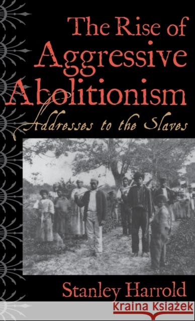 The Rise of Aggressive Abolitionism: Addresses to the Slaves Harrold, Stanley 9780813122908 University Press of Kentucky - książka