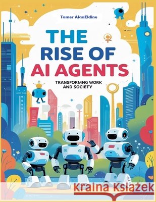The Rise Of AI Agents Alaaeldine, Tamer 9798230957836 Tamer Alaaeldine - książka