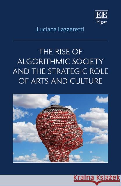 The Rise of Algorithmic Society and the Strategic Role of Arts and Culture Luciana Lazzeretti 9781035302536 Edward Elgar Publishing Ltd - książka