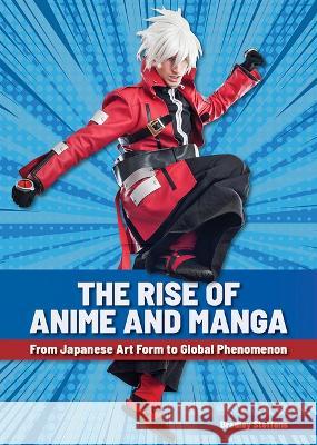 The Rise of Anime and Manga: From Japanese Art Form to Global Phenomenon Bradley Steffens 9781678205867 Referencepoint Press - książka