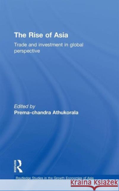 The Rise of Asia: Trade and Investment in Global Perspective Athukorala, Prema-Chandra 9780415556866 Taylor & Francis - książka