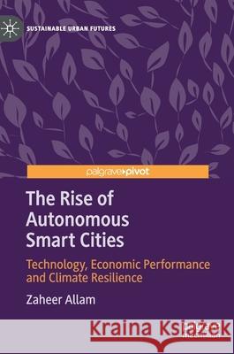 The Rise of Autonomous Smart Cities: Technology, Economic Performance and Climate Resilience Zaheer Allam 9783030594473 Palgrave MacMillan - książka