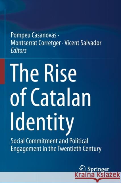 The Rise of Catalan Identity: Social Commitment and Political Engagement in the Twentieth Century Pompeu Casanovas Montserrat Corretger Vicent Salvador 9783030181468 Springer - książka