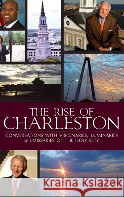 The Rise of Charleston: Conversations with Visionaries, Luminaries & Emissaries of the Holy City W. Thomas McQueeney Former Mayor Joseph P. Rile 9781540216229 History Press Library Editions - książka