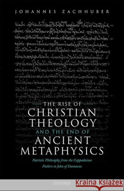 The Rise of Christian Theology and the End of Ancient Metaphysics: Patristic Philosophy from the Cappadocian Fathers to John of Damascus Johannes Zachhuber 9780198859956 Oxford University Press, USA - książka