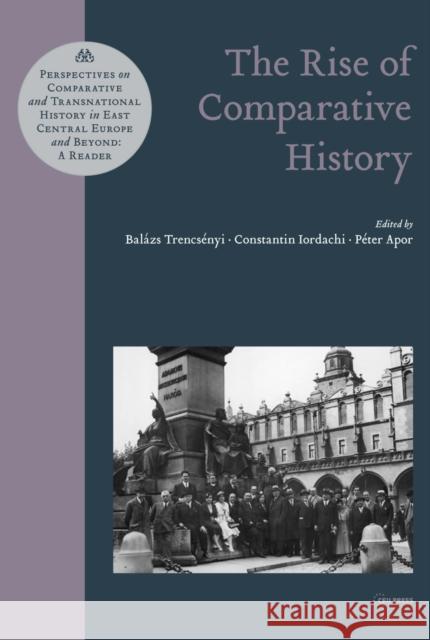 The Rise of Comparative History Balazs Trencsenyi Constantin Iordachi Peter Apor 9789633863619 University of Washington Continuing Education - książka