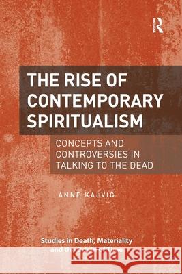 The Rise of Contemporary Spiritualism: Concepts and Controversies in Talking to the Dead Anne Kalvig 9780367595982 Routledge - książka