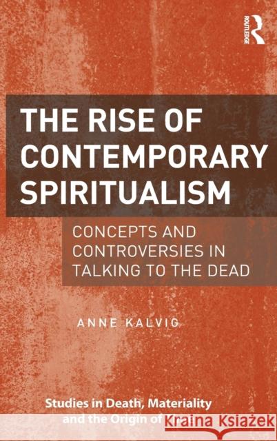 The Rise of Contemporary Spiritualism: Concepts and controversies in talking to the dead Kalvig, Anne 9781472466884 Routledge - książka