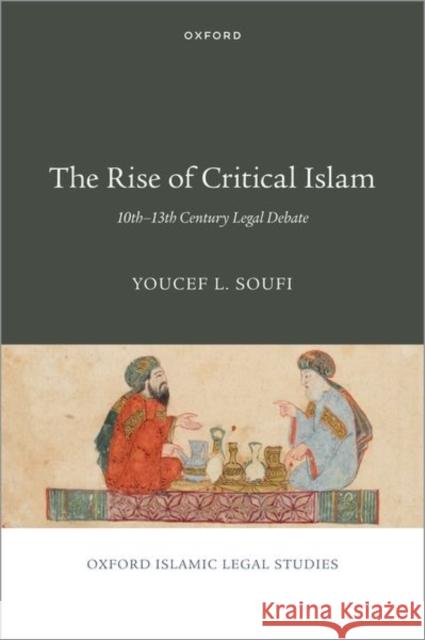 The Rise of Critical Islam: 10th-13th Century Legal Debate Youcef Soufi 9780197685006 Oxford University Press, USA - książka