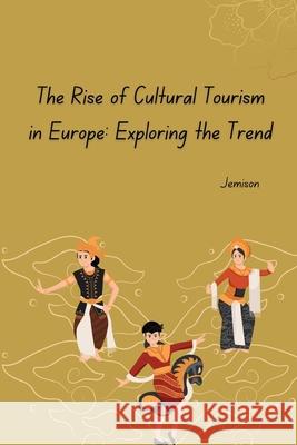 The Rise of Cultural Tourism in Europe: Exploring the Trend Jemison 9783384261076 Tredition Gmbh - książka
