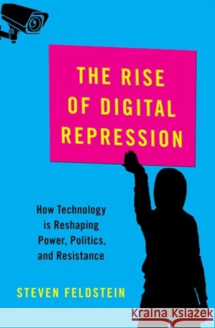 The Rise of Digital Repression: How Technology Is Reshaping Power, Politics, and Resistance Steven Feldstein 9780190057497 Oxford University Press, USA - książka