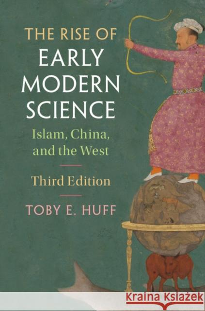 The Rise of Early Modern Science: Islam, China, and the West Toby E. Huff 9781107130210 Cambridge University Press - książka