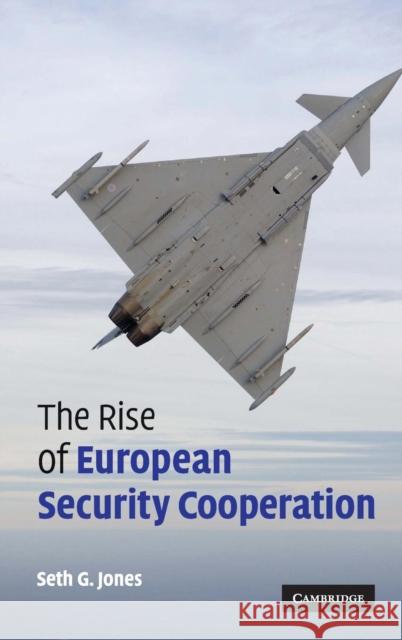 The Rise of European Security Cooperation Seth G. Jones 9780521869744 CAMBRIDGE UNIVERSITY PRESS - książka