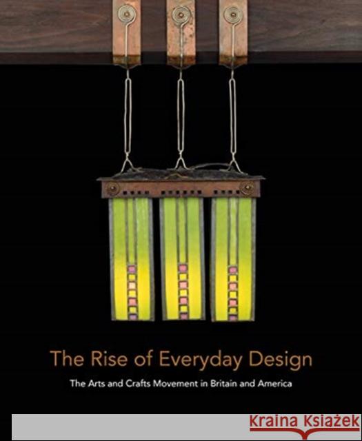 The Rise of Everyday Design: The Arts and Crafts Movement in Britain and America Monica Penick Christopher Long Eric Anderson 9780300234985 Yale University Press - książka
