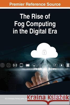 The Rise of Fog Computing in the Digital Era K. G. Srinivasa Pankaj Lathar G. M. Siddesh 9781522560708 Engineering Science Reference - książka