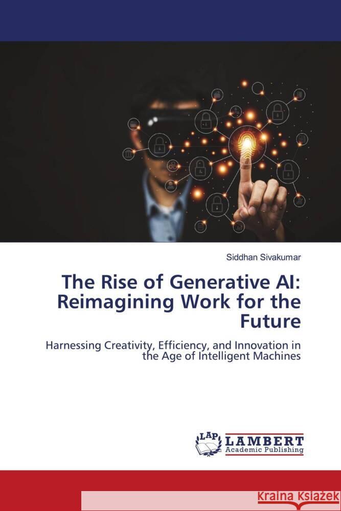 The Rise of Generative AI: Reimagining Work for the Future Sivakumar, Siddhan 9786207465781 LAP Lambert Academic Publishing - książka