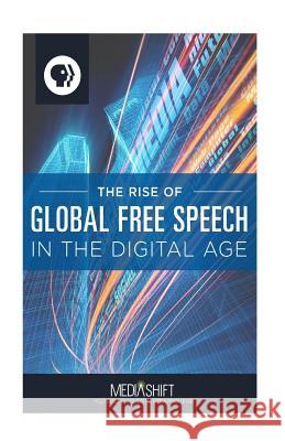 The Rise of Global Free Speech in the Digital Age: How Blogs, Forums, Facebook, Twitter, YouTube Boost Freedom of Expression Around the World, 2006 to Authors, Various 9781627640121 Public Broadcasting Service - książka