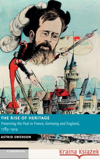 The Rise of Heritage: Preserving the Past in France, Germany and England, 1789-1914 Swenson, Astrid 9780521117623  - książka