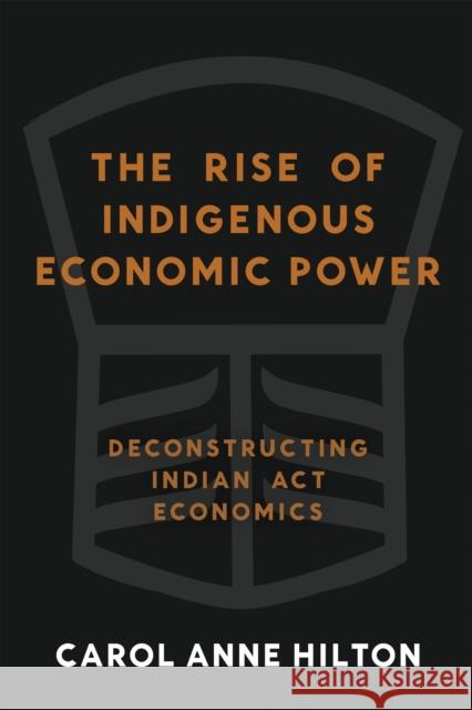 The Rise of Indigenous Economic Power: Deconstructing Indian Act Economics Carol Anne Hilton 9781774060155 New Society Publishers - książka